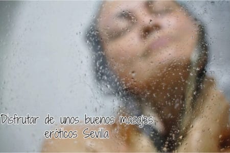 Disfrutar de unos buenos masajes eróticos Sevilla